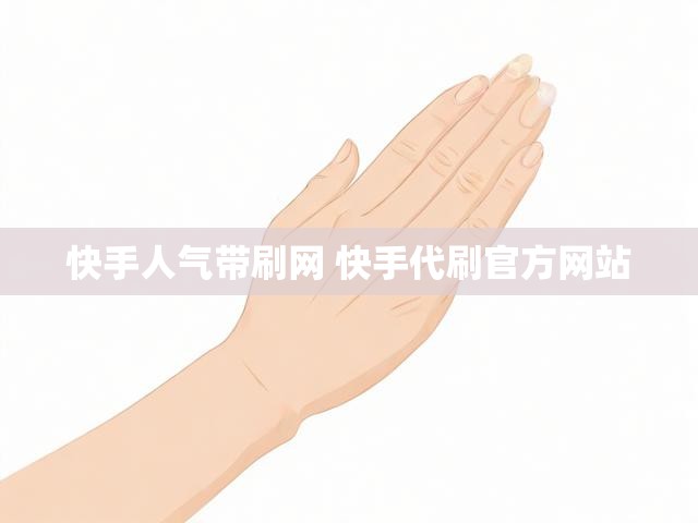 快手人气带刷网 快手代刷官方网站