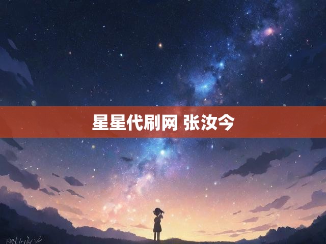 星星代刷网 张汝今