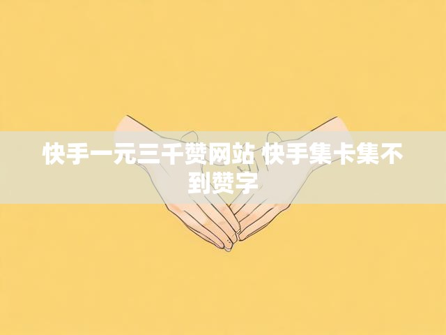 快手一元三千赞网站 快手集卡集不到赞字