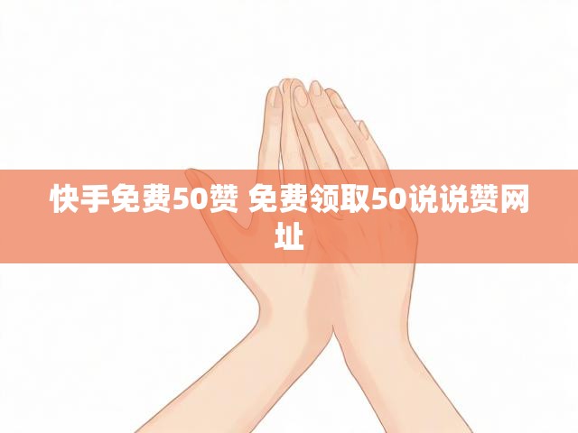 快手免费50赞 免费领取50说说赞网址