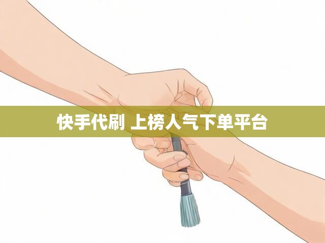 快手代刷 上榜人气下单平台