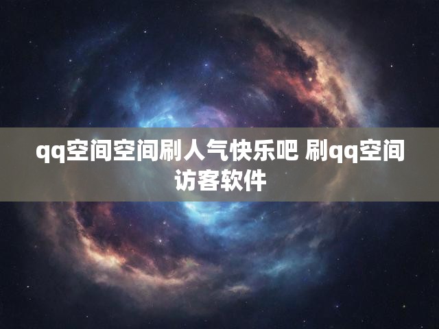 qq空间空间刷人气快乐吧 刷qq空间访客软件