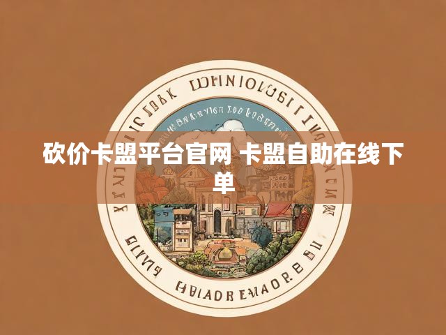 砍价卡盟平台官网 卡盟自助在线下单