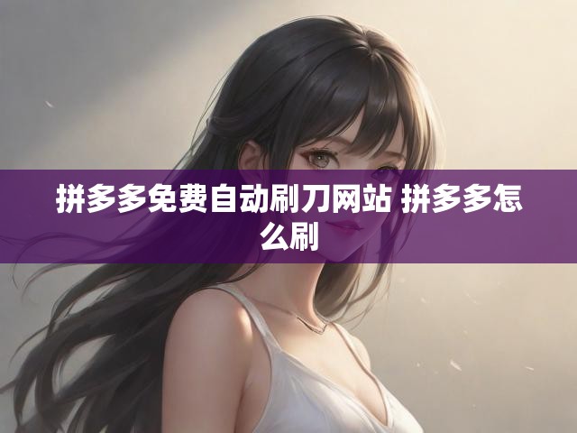 拼多多免费自动刷刀网站 拼多多怎么刷