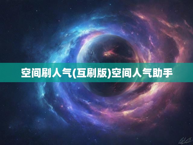 空间刷人气(互刷版)空间人气助手