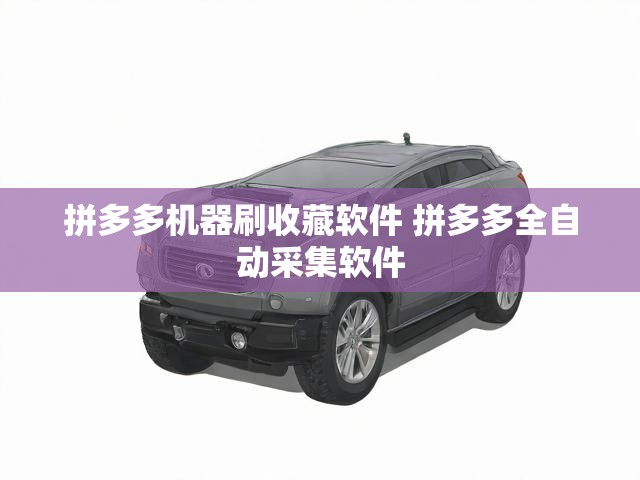 拼多多机器刷收藏软件 拼多多全自动采集软件