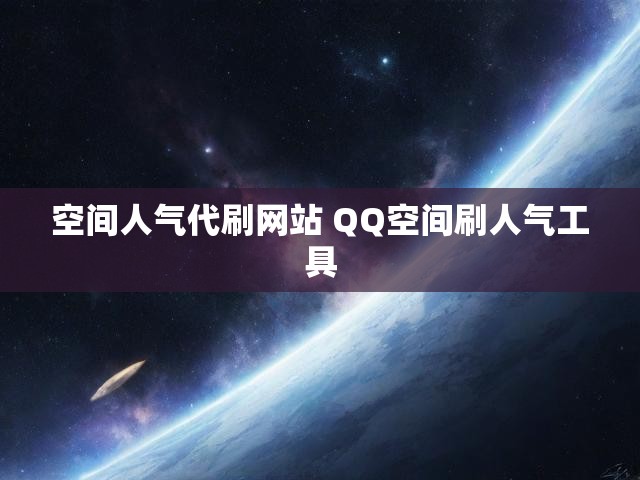 空间人气代刷网站 QQ空间刷人气工具