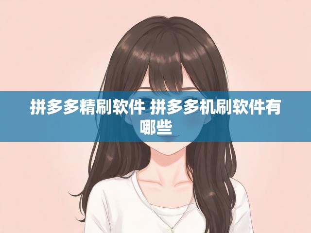 拼多多精刷软件 拼多多机刷软件有哪些