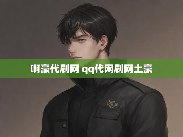 啊豪代刷网 qq代网刷网土豪