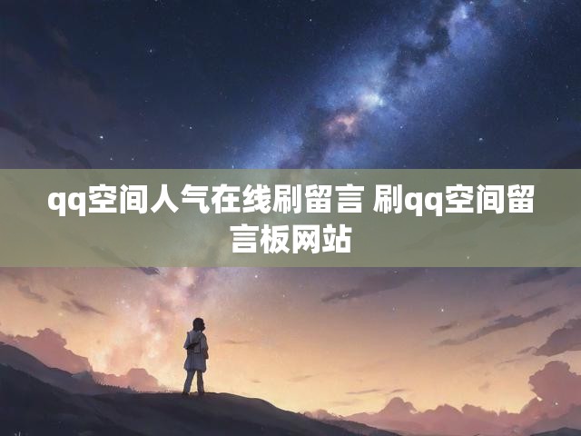 qq空间人气在线刷留言 刷qq空间留言板网站