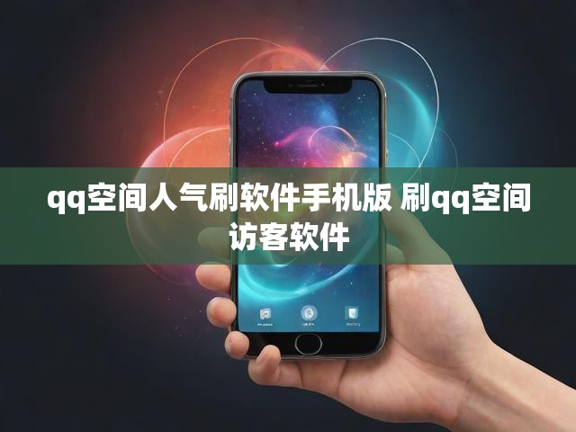 qq空间人气刷软件手机版 刷qq空间访客软件