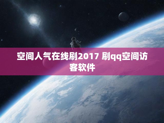 空间人气在线刷2017 刷qq空间访客软件