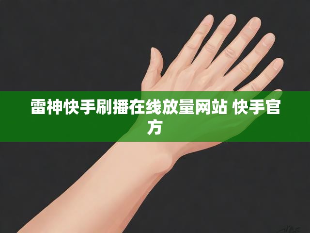 雷神快手刷播在线放量网站 快手官方