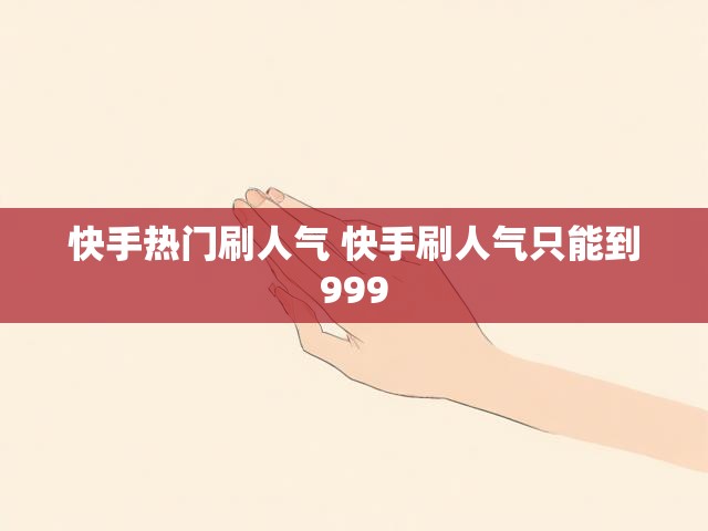 快手热门刷人气 快手刷人气只能到999
