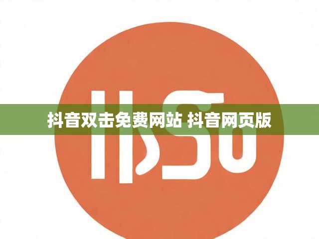 抖音双击免费网站 抖音网页版