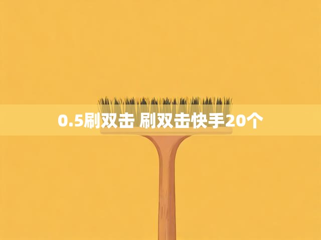 0.5刷双击 刷双击快手20个