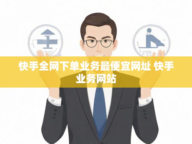 快手全网下单业务最便宜网址 快手业务网站