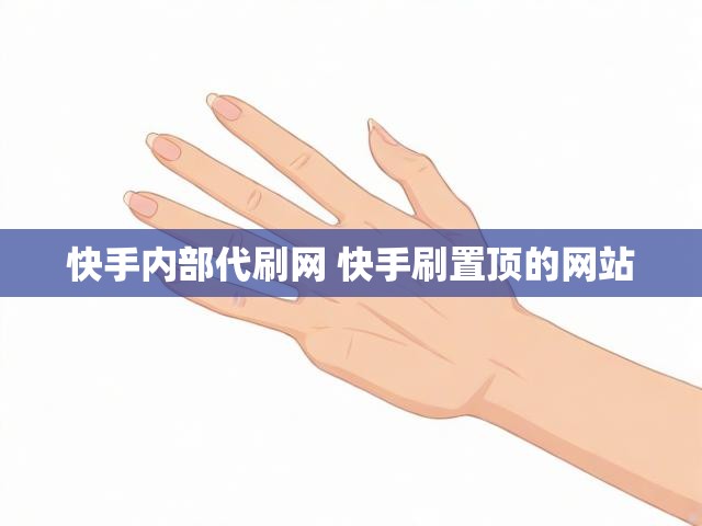 快手内部代刷网 快手刷置顶的网站
