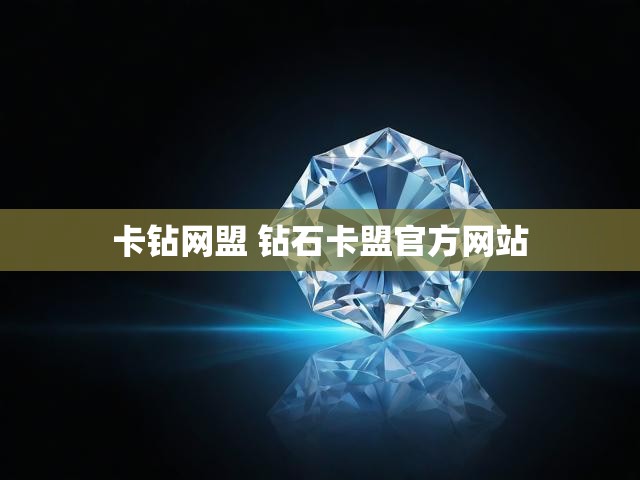卡钻网盟 钻石卡盟官方网站