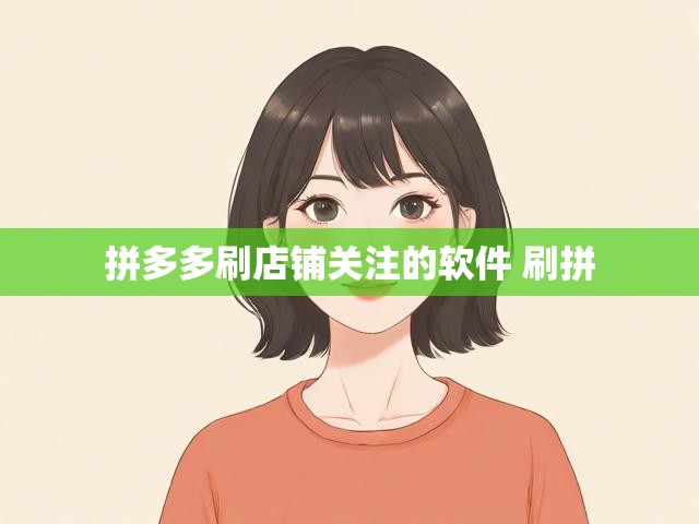 拼多多刷店铺关注的软件 刷拼