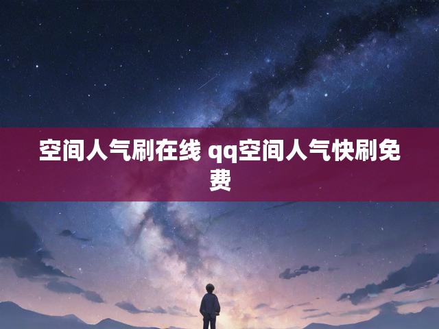 空间人气刷在线 qq空间人气快刷免费