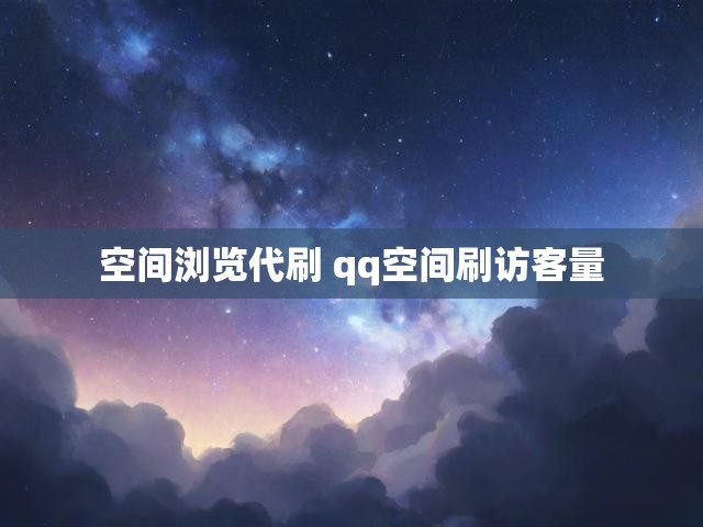 空间浏览代刷 qq空间刷访客量