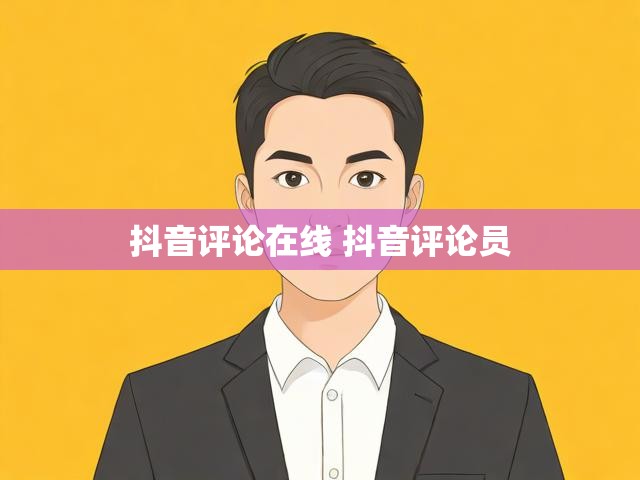 抖音评论在线 抖音评论员