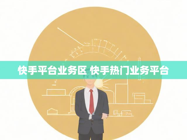 快手平台业务区 快手热门业务平台