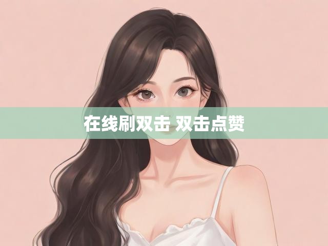 在线刷双击 双击点赞