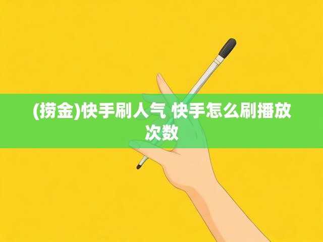 (捞金)快手刷人气 快手怎么刷播放次数