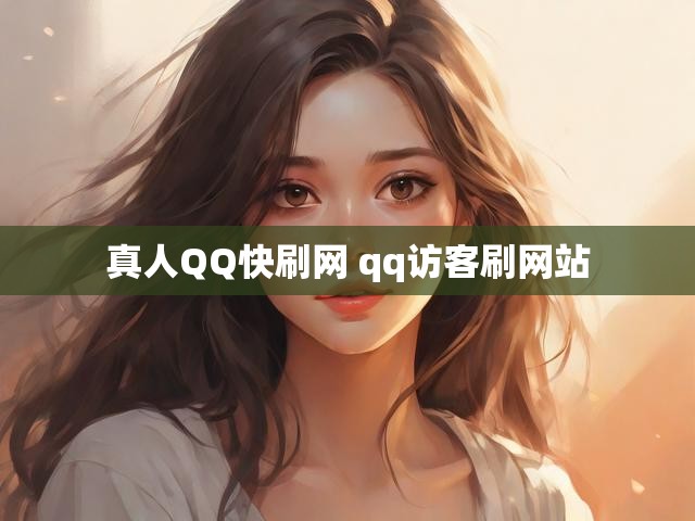 真人QQ快刷网 qq访客刷网站