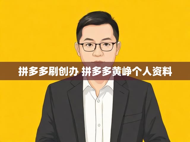 拼多多刷创办 拼多多黄峥个人资料