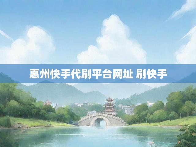 惠州快手代刷平台网址 刷快手
