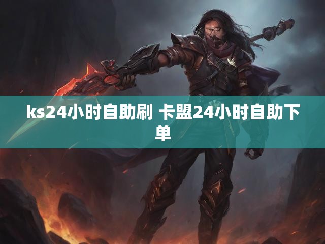 ks24小时自助刷 卡盟24小时自助下单