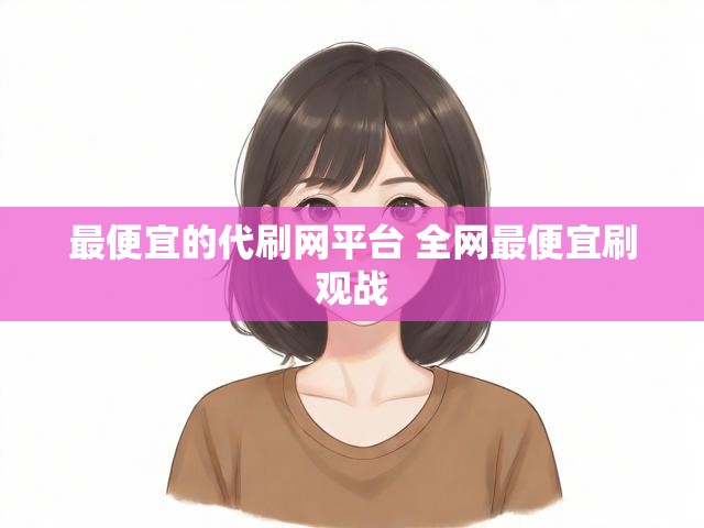 最便宜的代刷网平台 全网最便宜刷观战