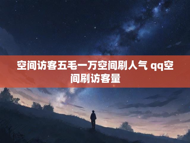 空间访客五毛一万空间刷人气 qq空间刷访客量